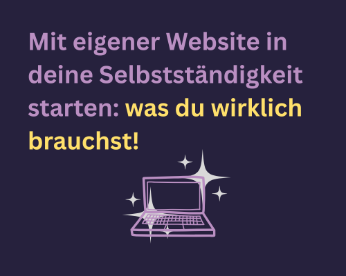 Grafik mit Text: Mit eigener Website in deine Selbstständigkeit starten: was du wirklich brauchst!